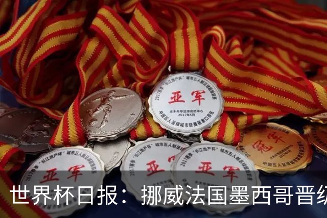 世界杯日报：挪威法国墨西哥晋级 巴西大将恐因伤退出