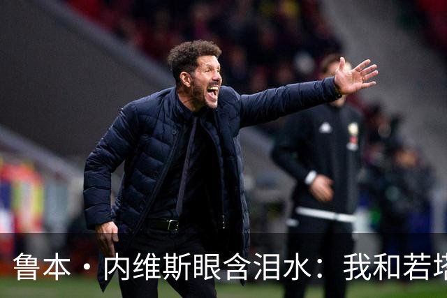 鲁本·内维斯眼含泪水：我和若塔有个群聊，现在我仍在给他发消息